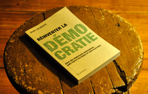 ean LalibertÃ©, RÃ©inventer la dÃ©mocratie. Pour une dÃ©mocratie participative sans partis politiques et sans Ã©lections, QuÃ©bec, Ã©ditions du Septentrion, 2011. Photo: N.Falcimaign